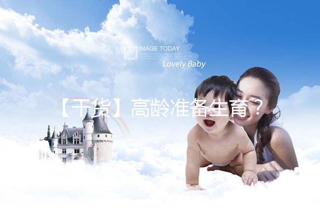 【干貨】高齡準(zhǔn)備生育?教你評(píng)估卵巢功能,了解生育力~