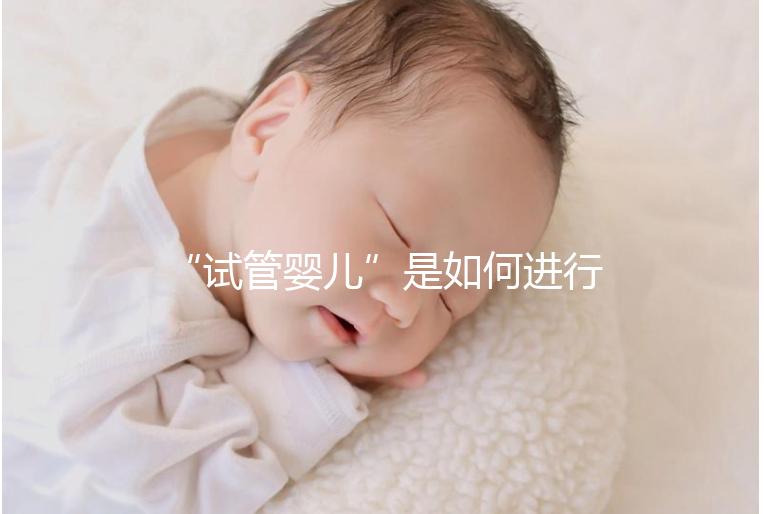 “試管嬰兒”是如何進行的？
