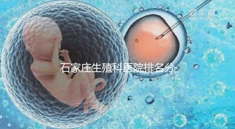 石家莊生殖科醫院排名分享，2024年橋東區哪個最好？