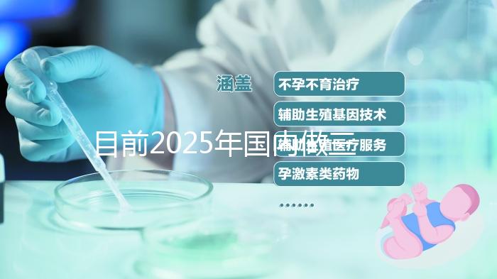 目前2025年國(guó)內(nèi)做三代試管的哪家醫(yī)院是比較好的呢？