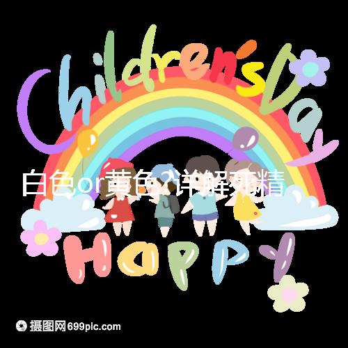 白色or黃色?詳解死精癥患者的精子是什么顏色