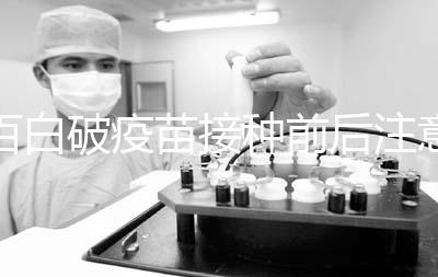 百白破疫苗接種前后注意事項,這6大人群是禁忌