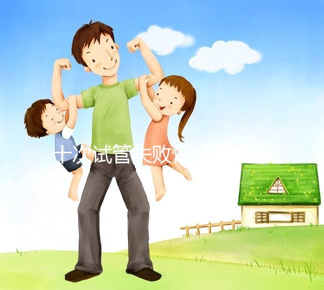 十次試管失敗懷孕的幾率不大？事后這樣做下次可以成功反擊嗎？