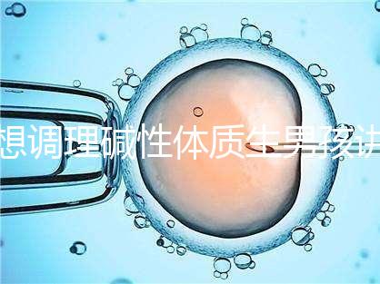 想調理堿性體質生男孩講方法，備孕前三個月吃什么很重要