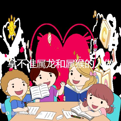 拿不準屬龍和屬猴的人做夫妻怎么樣?看看配對指數(shù)就造了