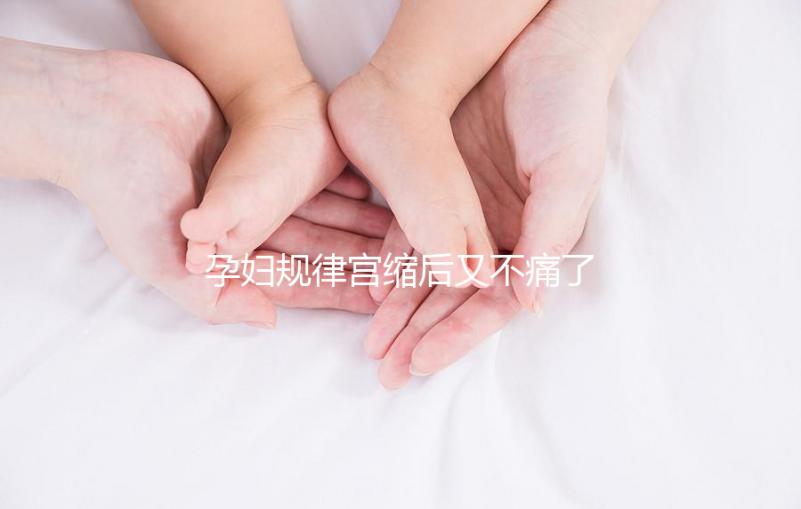 孕婦規(guī)律宮縮后又不痛了，其消失原因可能與胎兒異常有關