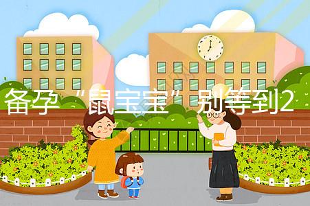 備孕“鼠寶寶”別等到2020年！最佳懷孕時間將進入倒計時