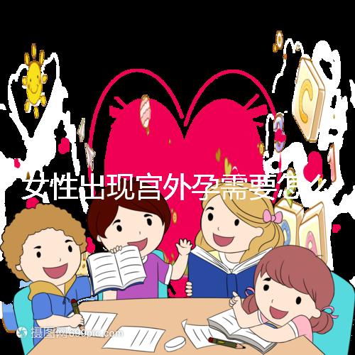 女性出現(xiàn)宮外孕需要怎么辦?