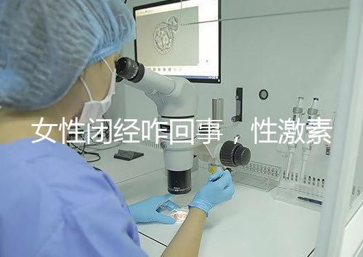 女性閉經(jīng)咋回事,性激素六項為你解答