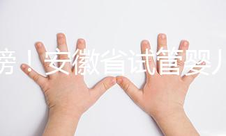 重磅！安徽省試管嬰兒納入醫(yī)保報(bào)銷(xiāo) 8.1執(zhí)行（附政策解讀）