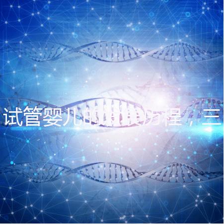 試管嬰兒的發(fā)展歷程，三代試管技術簡介！