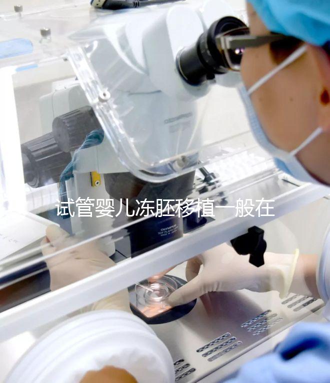 試管嬰兒凍胚移植一般在什么時(shí)候?