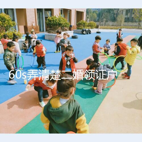 60s弄清楚二婚領證戶口要不要改成離婚，已婚還是未婚看清楚