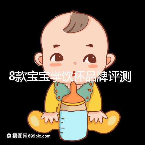 8款寶寶學飲杯品牌評測,看完你就知道該怎么選了