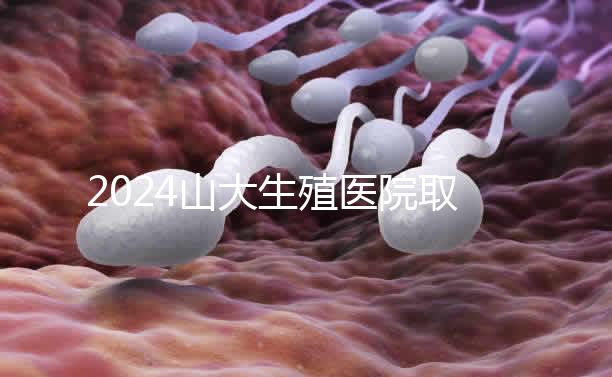 2024山大生殖醫(yī)院取卵費明細來了，何時扣費要先弄清楚